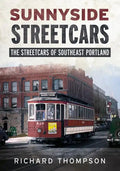 Sunnyside Streetcars: The Streetcars of Southeast Portland - Paperback