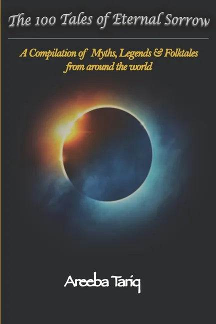 The 100 Tales of Eternal Sorrow: A Compilation of Myths, Legends & Folktales from around the world - Paperback