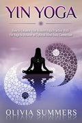 Yin Yoga: How to Enhance Your Modern Yoga Practice With Yin Yoga to Achieve an Optimal Mind-Body Connection - Paperback