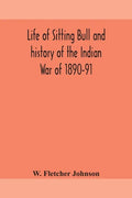 Life of Sitting Bull and history of the Indian War of 1890-91 A Graphic Account of the of the great medicine man and chief sitting bull; his Tragic De - Paperback