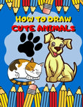 How To Draw Cute Animals: Activity Book And A Step-by-Step Drawing Lesson for Kids, Learn How To Draw Cute And Adorable Animal, Perfect Gift For - Paperback