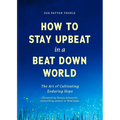 How to Stay Upbeat in a Beat Down World: The Art of Cultivating Enduring Hope (Practices for Enjoying Life, Meaningful Advice for Positive Change, Red - Paperback