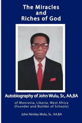 The Miracles and Riches of God: Autobiography of John Nimley Wulu, Sr. of Monrovia, Liberia, West Africa (Founder and Builder of Schools) - Paperback