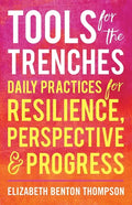 Tools for the Trenches: Daily Practices for Resilience, Perspective & Progress - Paperback