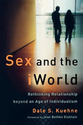 Sex and the iWorld: Rethinking Relationship Beyond an Age of Individualism - Paperback