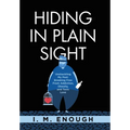 Hiding in Plain Sight: Unshackling My Past: Breaking Free From Addiction, Obesity, and Toxic Love - Hardcover