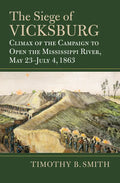 The Siege of Vicksburg: Climax of the Campaign to Open the Mississippi River, May 23-July 4, 1863 - Hardcover