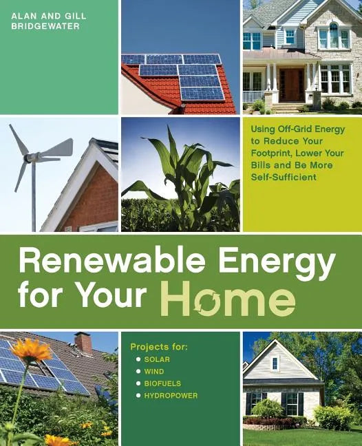 Renewable Energy for Your Home: Using Off-Grid Energy to Reduce Your Footprint, Lower Your Bills and be More Self-Sufficient - Paperback