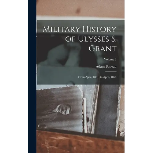 Military History of Ulysses S. Grant: From April, 1861, to April, 1865; Volume 3 - Hardcover