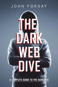 The Dark Web Dive: A Complete Guide to The Dark Web - Paperback