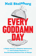Every Goddamn Day: A Highly Selective, Definitely Opinionated, and Alternatingly Humorous and Heartbreaking Historical Tour of Chicago - Hardcover