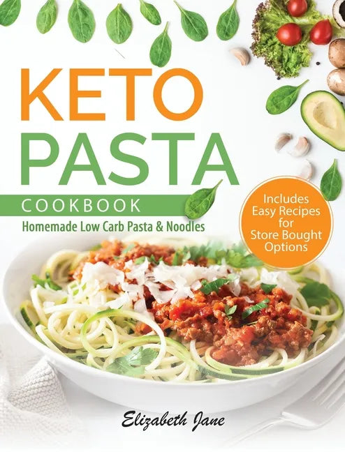 Keto Pasta Cookbook: Homemade Low Carb Pasta & Noodles - Hardcover