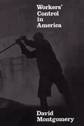 Workers' Control in America: Studies in the History of Work, Technology, and Labor Struggles - Paperback
