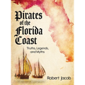 Pirates of the Florida Coast: Truths, Legends, and Myths - Hardcover