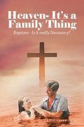 Heaven- It's a Family Thing: Baptism - Is It Really Necessary? - Paperback