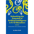 Unleashing the Potential of Artificial Intelligence in K-12 Education: Reimagining How Learning Happens - Paperback