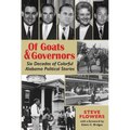 Of Goats & Governors: Six Decades of Colorful Alabama Political Stories - Paperback