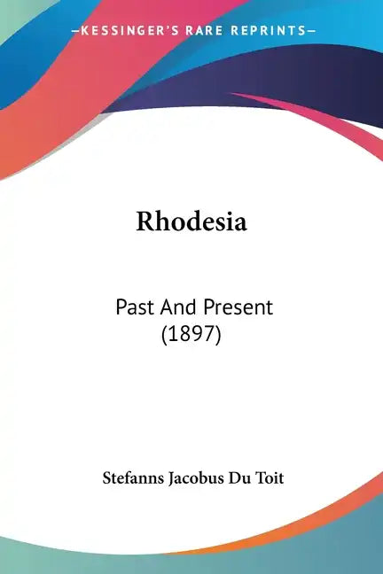 Rhodesia: Past And Present (1897) - Paperback