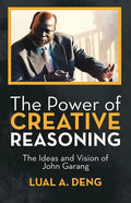 The Power of Creative Reasoning: The Ideas and Vision of John Garang - Paperback
