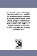 The Parent'S Guide: Containing the Diseases of infancy and Childhood and their Homoeopathic Treatment. to Which is Added A Treatise On the - Paperback