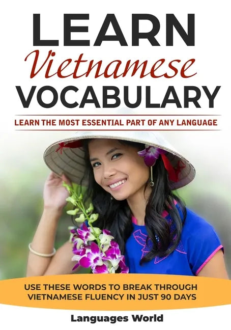Learn Vietnamese: Learn the Most Essential Part of Any Language - Use These Words to Break Through Vietnamese Fluency in Just 90 Days (Vocabulary) - Paperback