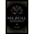 Mezcal: The History, Craft & Cocktails of the World's Ultimate Artisanal Spirit - Hardcover