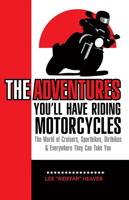 The Adventures You'll Have Riding Motorcycles: The world of Cruisers, Sportbikes, Dirtbikes & everywhere they can take you - Paperback