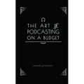 The Art of Podcasting on a Budget - Paperback