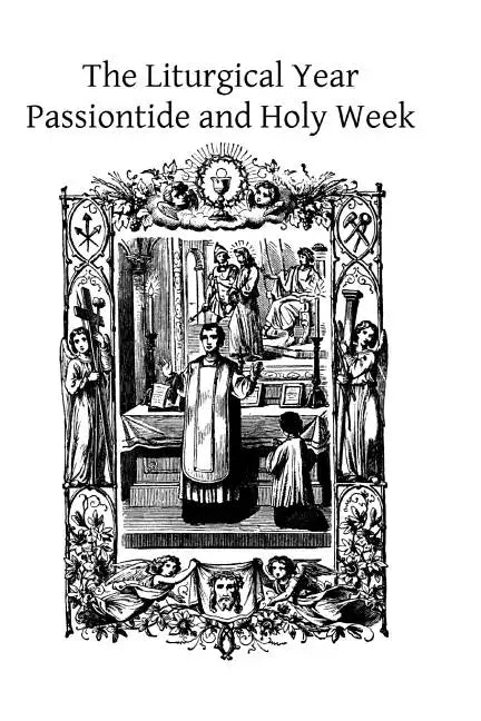 The Liturgical Year: Passiontide and Holy Week - Paperback