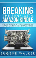 Breaking the Bank with Amazon Kindle - How to Create a Kindle Bestseller in 6 Simple Steps - Paperback