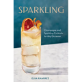 Sparkling: Champagne and Sparkling Cocktails for Any Occasion - A Cocktail Book - Hardcover