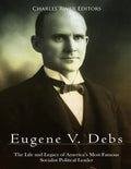 Eugene V. Debs: The Life and Legacy of America's Most Famous Socialist Political Leader - Paperback