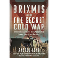 Brixmis and the Secret Cold War: Intelligence Collection Operations Behind Enemy Lines in East Germany - Hardcover