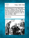 Closing Speech for the State Made by Wm. H. Wallace, Esq., Prosecuting Attorney of Jackson County, Mo. in the Trial of Frank James for Murder, Held at - Paperback