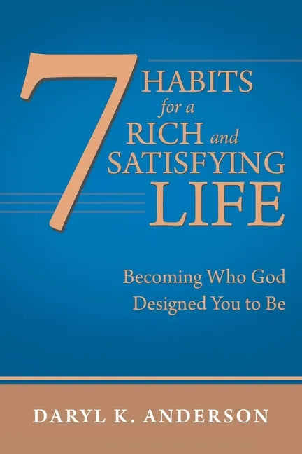 7 Habits for a Rich and Satisfying Life: Becoming Who God Designed You to Be - Paperback