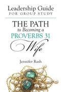 The Path to Becoming a Proverbs 31 Wife: Leadership Guide for Group Study - Paperback
