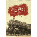 Mob Rule in the Ozarks: The Missouri and North Arkansas Railroad Strike, 1921-1923 - Paperback