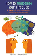 How to Negotiate Your First Job: 8 Steps That Will Create Value for You and Your New Employer - Paperback