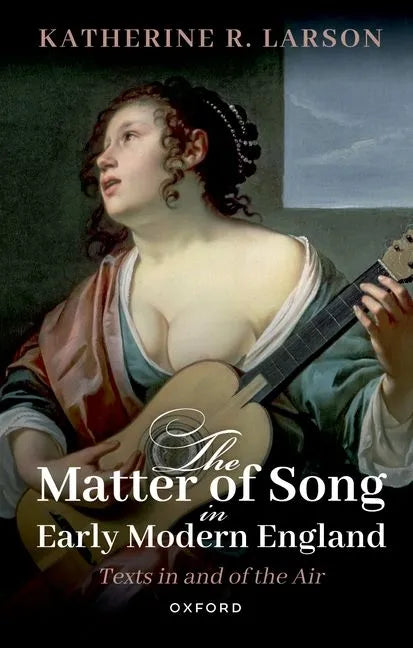 The Matter of Song in Early Modern England: Texts in and of the Air - Paperback