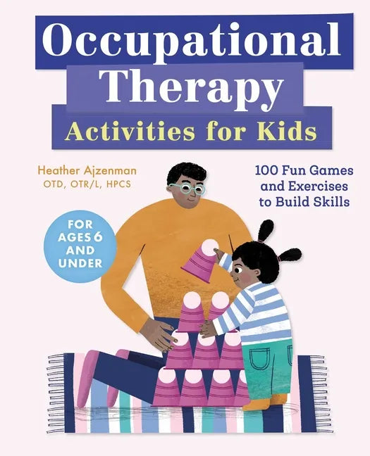 Occupational Therapy Activities for Kids: 100 Fun Games and Exercises to Build Skills - Paperback