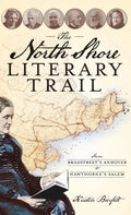 The North Shore Literary Trail: From Bradstreet's Andover to Hawthorne's Salem - Hardcover