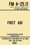 First Aid - FM 4-25.11 US Army Field Manual (2002 Civilian Reference Edition): Unabridged Manual On Military First Aid Skills And Procedures (Latest R - Paperback