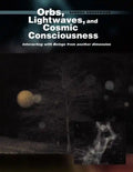 Orbs, Lightwaves, and Cosmic Consciousness: Interacting with Beings from Another Dimension - Paperback