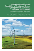 An Examination of the Feasibility of Producing Green Hydrogen from Curtailed, Onshore Wind Power using a North Wales Case Study - Paperback