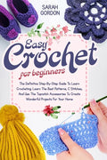 Easy Crochet For Beginners: The Definitive Step-By-Step Guide To Learn Crocheting. Learn The Best Patterns, C Stitches, And Use The Topnotch Acces - Paperback