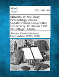 Minutes of the Daily Proceedings Alaska Constitutional Convention University of Alaska 1955-56 College, Alaska - Paperback