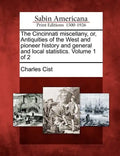 The Cincinnati Miscellany, Or, Antiquities of the West and Pioneer History and General and Local Statistics. Volume 1 of 2 - Paperback