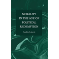 Morality in the Age of Political Redemption - Hardcover