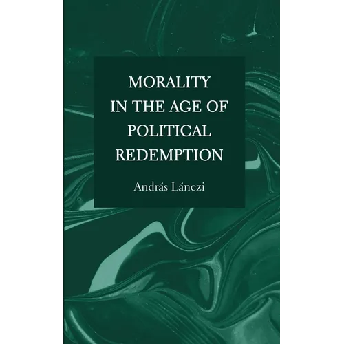 Morality in the Age of Political Redemption - Hardcover
