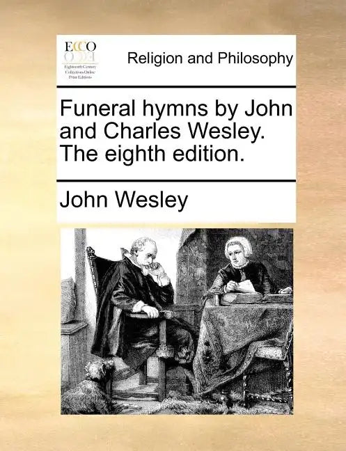 Funeral Hymns by John and Charles Wesley. the Eighth Edition. - Paperback
